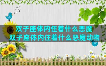 双子座体内住着什么恶魔 双子座体内住着什么恶魔动物